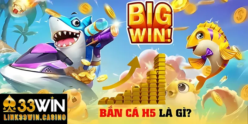 Bắn cá H5 - Cổng game săn cá chất lượng tại 33Win