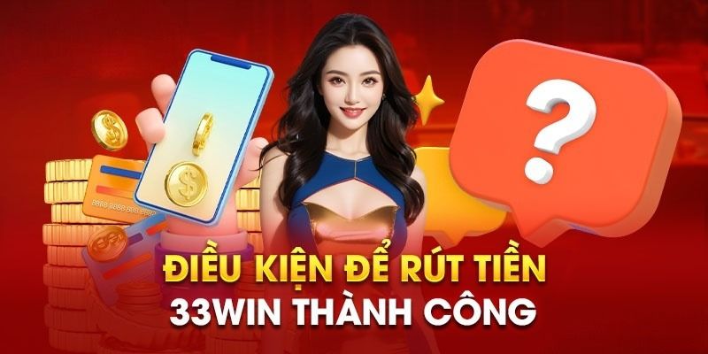 Điều kiện để người chơi thực hiện rút tiền 33WIN